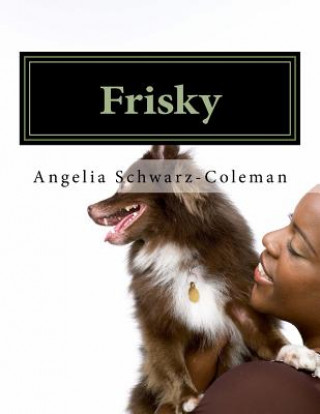 Kniha Frisky: Finds His Forever Homr Rev Angelia Schwarz-Coleman Phd E