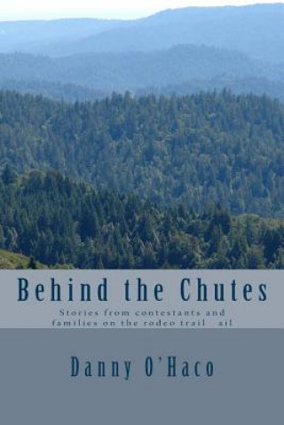 Книга Behind the Chutes: Stories from contestants and families on the rodeo trail ail Danny O'Haco