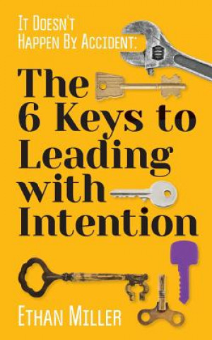 Carte It Doesn't Happen By Accident: The Six Keys to Leading with Intention Ethan Miller