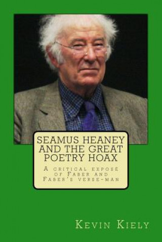 Könyv Seamus Heaney and the Great Poetry Hoax: A Critical Exposé of Faber and Faber's Verse-Man Kevin Kiely