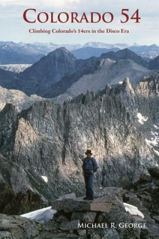 Könyv Colorado 54: Climbing Colorado's Fourteeners in the Disco Era Michael R George