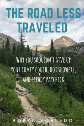 Book The Road Less Traveled: Why You Shouldn't Give Up Your Comfy Couch, Hot Shower, and Steady Paycheck Robyn Robledo