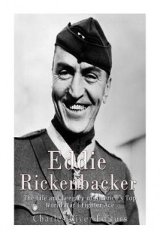 Книга Eddie Rickenbacker: The Life and Legacy of America's Top World War I Fighter Ace Charles River Editors