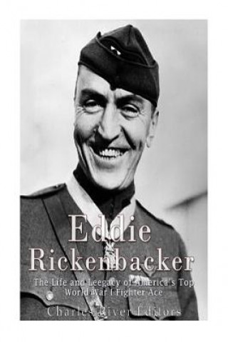 Kniha Eddie Rickenbacker: The Life and Legacy of America's Top World War I Fighter Ace Charles River Editors