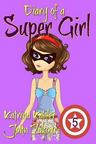 Kniha Diary of a Super Girl - Book 5 Katrina Kahler