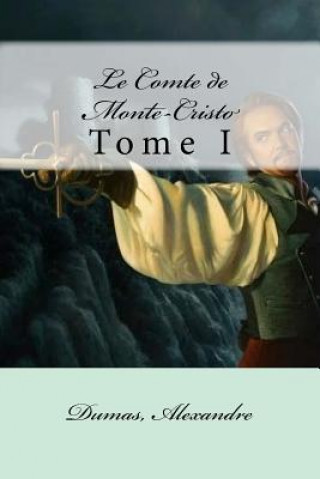 Carte Le Comte de Monte-Cristo: Tome I Dumas Alexandre