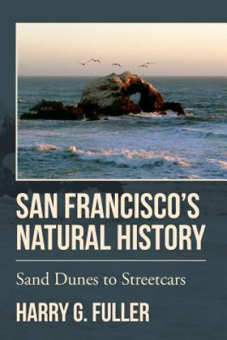 Carte San Francisco's Natural History: Sand Dunes to Streetcars Harry G Fuller