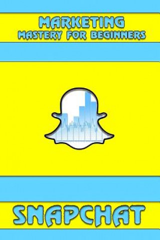 Carte Snapchat: Marketing Mastery for Beginners: (Strategies for Business, Social Media, Snapchat Guide) Oscar Hudson