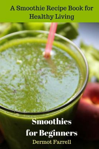 Kniha Smoothies for Beginners: A Smoothie Recipe Book for Healthy Living MR Dermot Farrell