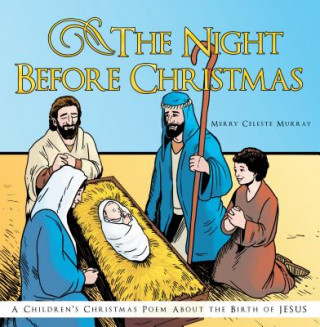 Книга The Night Before Christmas: A Children's Christmas Poem about the Birth of Jesus Merry Celeste Murray