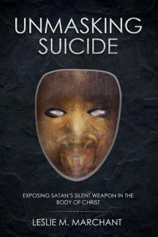 Książka Unmasking Suicide: Exposing Satan's Silent Weapon on the Body of Christ Leslie M Marchant