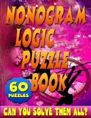 Könyv Nonogram Logic Puzzle Book: 60 Japanese Picross / Crossword / Griddlers / Hanjie Puzzles: The Best Nonogram Puzzle Book For Your Brain's Entertain Jenifer Thorson