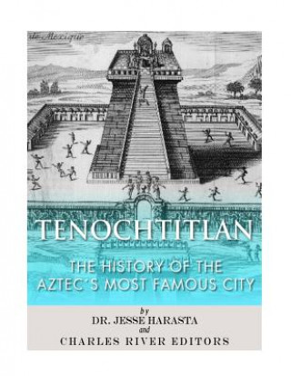 Kniha Tenochtitlan: The History of the Aztec's Most Famous City Charles River Editors