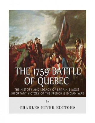 Carte The 1759 Battle of Quebec: The History and Legacy of Britain's Most Important Victory of the French & Indian War Charles River Editors