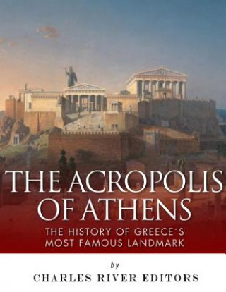 Livre The Acropolis of Athens: The History of Greece's Most Famous Landmark Charles River Editors