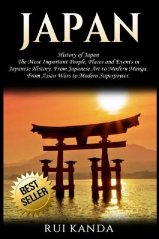 Carte Japan: History of Japan: The Most Important People, Places and Events in Japanese History. from Japanese Art to Modern Manga. Rui Kanda