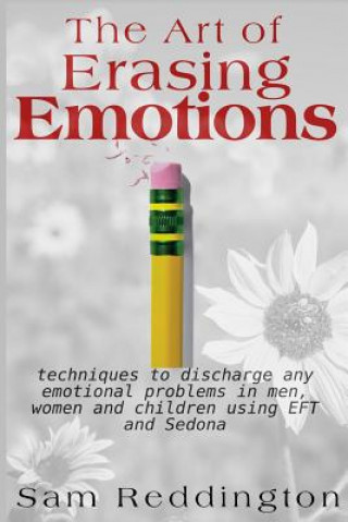 Carte The Art of Erasing Emotions: Techniques to discharge any emotional problems in men, women and children using EFT and Sedona Sam Reddington