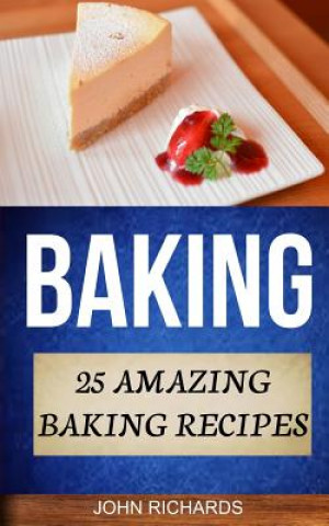 Kniha Baking: 25 Amazing Baking Recipes John Richards