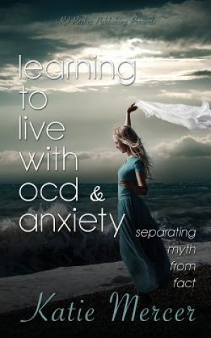 Knjiga Learning to Live with Ocd and Anxiety: Separating Myths from Facts Katie Mercer