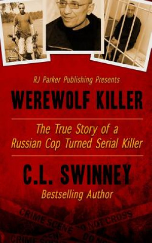 Kniha Werewolf Killer: The True Story of a Russian Cop turned Serial Killer C L Swinney