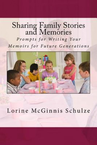 Kniha Sharing Family Stories and Memories: Prompts for Writing Your Memoirs for Future Generations Lorine McGinnis Schulze
