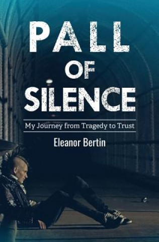 Kniha Pall of Silence: My Journey from Tragedy to Trust Eleanor Bertin