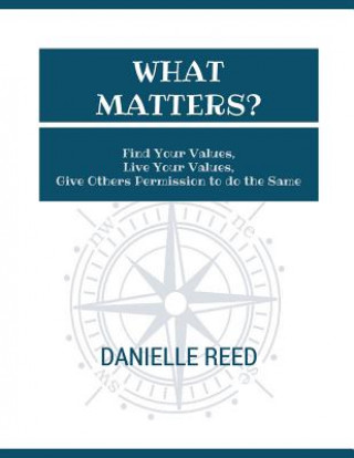 Knjiga What Matters?: Find Your Values, Live Your Values, Give Others Permission to Do the Same Danielle Reed