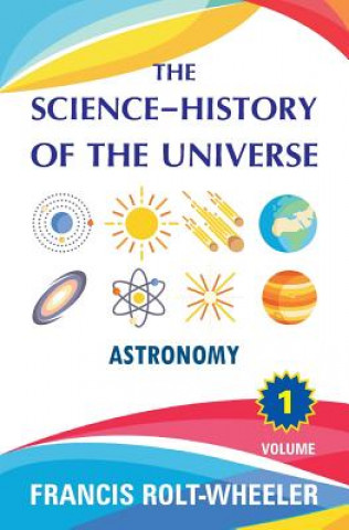Könyv The Science - History of the Universe: Volume 1 Francis Rolt-Wheeler