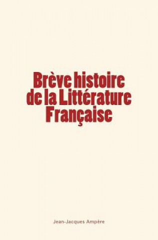 Könyv Br?ve histoire de la Littérature Française Jean-Jacques Ampere