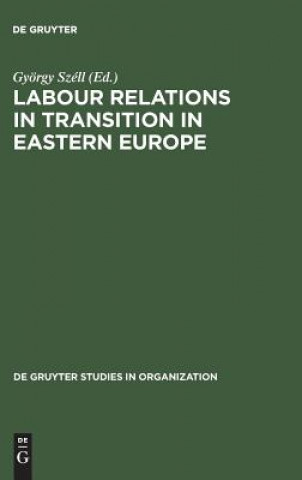 Könyv Labour Relations in Transition in Eastern Europe Gyorgy Szell