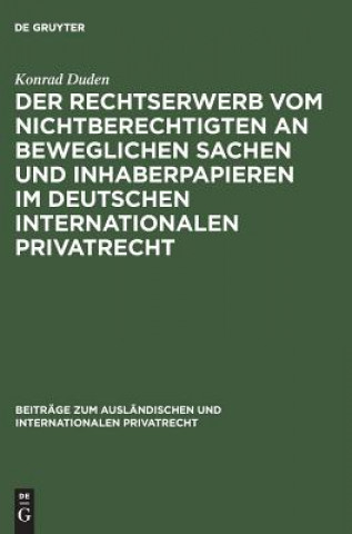 Carte Rechtserwerb vom Nichtberechtigten an beweglichen Sachen und Inhaberpapieren im deutschen internationalen Privatrecht Konrad Duden