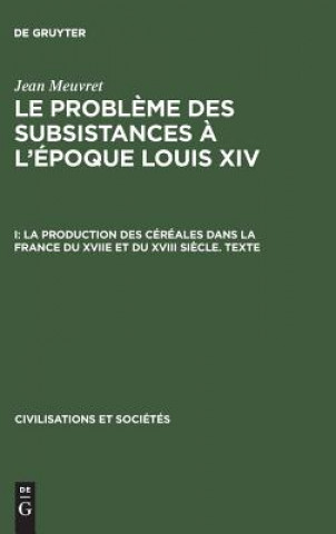 Carte Le probleme des subsistances a l'epoque Louis XIV, I, La production des cereales dans la France du XVIIe et du XVIII siecle. Texte Jean Meuvret