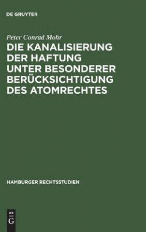 Könyv Kanalisierung der Haftung unter besonderer Berucksichtigung des Atomrechtes Peter Conrad Mohr