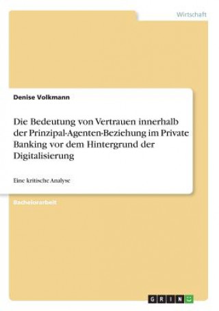 Knjiga Die Bedeutung von Vertrauen innerhalb der Prinzipal-Agenten-Beziehung im Private Banking vor dem Hintergrund der Digitalisierung Denise Volkmann