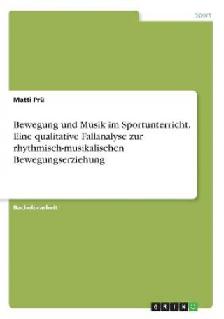 Kniha Bewegung und Musik im Sportunterricht. Eine qualitative Fallanalyse zur rhythmisch-musikalischen Bewegungserziehung Matti Prü