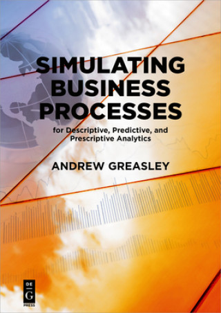Book Simulating Business Processes for Descriptive, Predictive, and Prescriptive Analytics Andrew Greasley