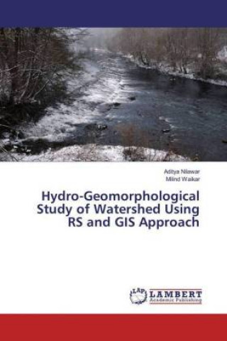 Könyv Hydro-Geomorphological Study of Watershed Using RS and GIS Approach Aditya Nilawar