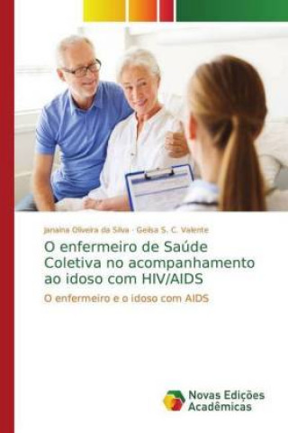 Knjiga O enfermeiro de Saude Coletiva no acompanhamento ao idoso com HIV/AIDS Janaina Oliveira da Silva