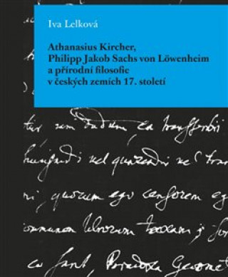 Книга Athanasius Kircher, Philipp Jakob Sachs von Löwenheim a přírodní filosofie v čes Iva Lelková