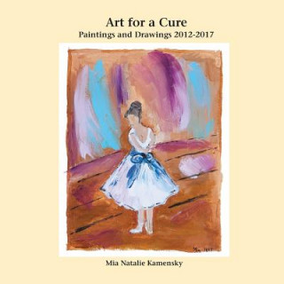 Carte Art for a Cure: Paintings and Drawings 2012-2017 Mia Natalie Kamensky