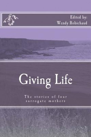 Book Giving Life: The Stories of Four Surrogate Mothers Wendy Robichaud