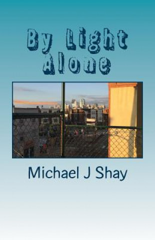 Knjiga By Light Alone Michael J Shay