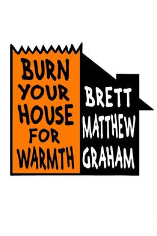 Knjiga Burn Your House For Warmth Brett Matthew Graham