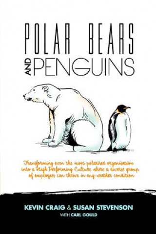 Carte Polar Bears and Penguins: Transforming Even the Most Polarised Organisation Into a High Performing Culture Where a Diverse Group of Employees Ca Kevin Craig