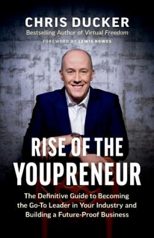 Carte Rise of the Youpreneur: The Definitive Guide to Becoming the Go-To Leader in Your Industry and Building a Future-Proof Business Chris Ducker
