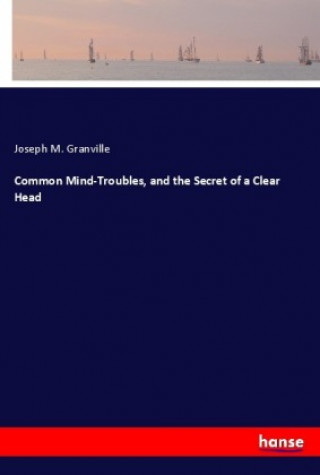 Livre Common Mind-Troubles, and the Secret of a Clear Head Joseph M. Granville