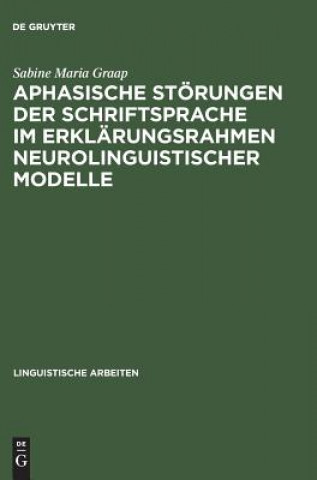 Book Aphasische Stoerungen der Schriftsprache im Erklarungsrahmen neurolinguistischer Modelle Sabine Maria Graap