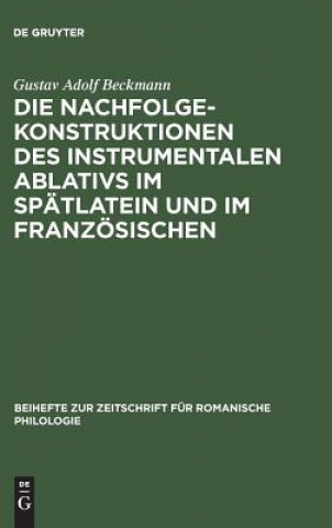 Kniha Nachfolgekonstruktionen des instrumentalen Ablativs im Spatlatein und im Franzoesischen Gustav Adolf Beckmann