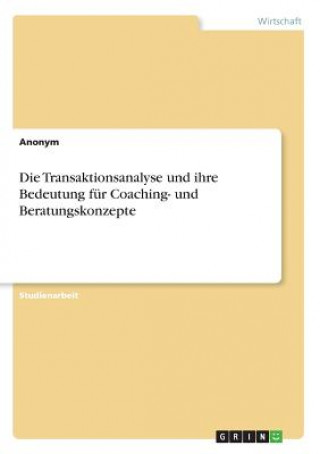 Kniha Die Transaktionsanalyse und ihre Bedeutung für Coaching- und Beratungskonzepte Anonym