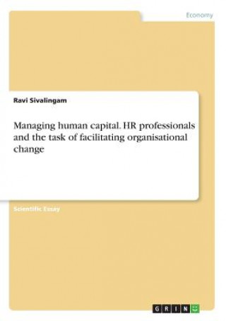 Kniha Managing human capital. HR professionals and the task of facilitating organisational change Ravi Sivalingam